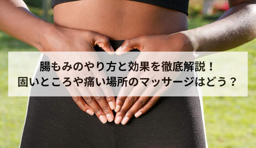 腸もみのやり方と効果を徹底解説！固いところや痛い場所のマッサージはどう？